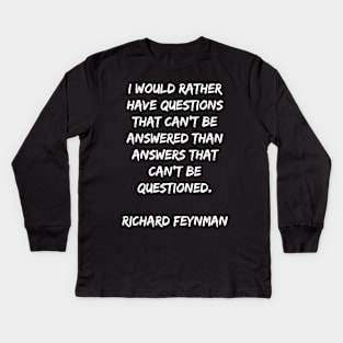 Richard Feynman Quote I'd RAther Have Questions That Can't Be Answered Kids Long Sleeve T-Shirt